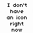 Pixelated black text on white background reads 'I don't have an icon right now' in five lines.