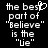 Black background with white pixelated text reading "the best part of 'Believe' is the 'ue'" and a small heart symbol above the word "best".