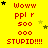 Yellow background with red text repeating 'Woww ppl r 500 000 STUPID!!!!' in a , surrounded by black and yellow stars