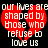 Red heart-shaped graphic with white text reading 'our lives are shaped by those who refuse to love us' on black background.