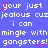 Blue background with white pixelated text repeating 'your just jealous cuz i can mingle with gangsters!' and pink star-like dots scattered throughout.