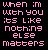 A vertical pixelated text animation with pink lettering on black background repeating 'when im with you its like nothing else matters' in three