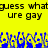 Yellow background with black pixelated text reading 'guess what ure gay' repeated twice, and blue pixelated shapes at the bottom.