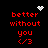 Red pixelated text 'better without you </3' on black background with animated white heart and starburst symbols.