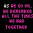 Pixelated text in pink and white on black background cycles through variations of 'as we go on, he remember all the times he had together' and 'and as our lives change, come whatever we will still be friends forever'.