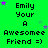 Green background with repeated text "Emily Your A Awesomee Friend =)" and scattered purple and light blue stars.