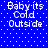 Blue background with white dotted pattern and repeated text "Baby its Cold Outside" in pixelated white font across four identical sections.