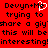 Red background with black pixelated text repeating 'Devyn+Me trying to share a giy' this will be interesting!' and a white heart symbol replacing the 'o' in 'to'.