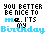Pixelated text animation displays 'YOU BETTER BE NICE TO ME. IT'S MY Birthday' with blue and black lettering on white background.