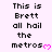 Pixelated text reads "This is Brett all hail the metros" with a pink heart symbol, displayed across multiple repeated on a light background