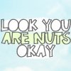 Static image with text "LOOK YOU ARE NUTS OKAY" in layered fonts over light blue background with faint cloud shapes.