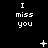 Black background with white pixelated text "I miss you" repeated in a pattern, accompanied by small animated symbols including plus signs and dots