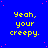 Blue background with yellow text reading "Yeah, your creepy." repeated in a pattern and scattered pink dots
