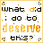 Pixelated text reads "What did I do to deserve this?" with yellow and black lettering on white background, surrounded by small pixel clusters.