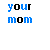 Two side-by-side pixelated text displays showing 'your mom' with blue and black lettering, where the left version has a blue 'y' and right version shows a black 'y'.