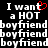Black background with white pixelated text reading "I want a HOT boyfriend" repeated three times, the 't' in 'want' replaced by a red heart symbol.