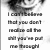 Black-and-white pixelated image of a person with dark hair and light skin, overlaid with partially legible text reading 'I can't believe that you don't make all the time you've put me through.'