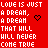 Red background with white pixelated text repeating 'LOVE IS JUST A DREAM, A DREAM THAT WILL WILL NEVER COME TRUE' and black heart symbols.