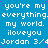 Blue background with white pixelated text repeating 'you're my everything. my world. iloveyou Jordan 3/4' in a pattern, scattered pink dots
