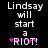 Pixelated text on black background reads 'Lindsay will start a RIOT!' with pink asterisks flanking 'RIOT!'.
