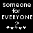 Black background with white pixelated text reading 'Someone Someone for for EVERYONE EVERYONE' and two of symbols below each text block