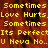 Yellow pixelated text repeats 'Sometimes Love Hurts. Sometimes Its Perfect U Neva No.' over a red-orange gradient background with dark vertical stripes.