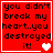 Red background with black text reading "you didn't break my heart..you destroyed it!" and varying pixelated heart symbols.