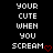 Pixelated text reads 'YOUR CUTE WHEN YOU SCREAM' with a red heart symbol on black background.