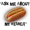 A hot dog with mustard and ketchup in a bun, flanked by text reading "ASK ME ABOUT MY WEINER" in bold black letters.