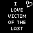 Black background with white pixelated text reading "I LOVE VICTIM OF THE LAST" and a heart symbol above the word "LOVE".