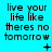 A static image with cyan background displaying repeated text "live your life like theres no tomorrow" in black pixelated font, with small symbols below each text block.
