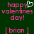 Pixelated pink text on dark green background reads 'happy valentines day!' with a white heart symbol above 'happy' and '[brian]' below.
