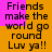 Pixelated text repeats 'Friends make the world go round Luv ya!!' across orange and pink background sections in a