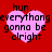 Four identical pink heart-shaped icons with black text on a red background, each displaying "hun... everythong gonna be alright" in pixelated font.