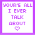 Nine identical pixelated text arranged in a , each displaying 'YOUR'RE ALL I EVER TALK ABOUT' with a heart symbol below