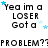 Pixelated text and blue stars on white background with repeated phrases 'Yea im a LOSER Got a' and 'PROBLEM?!' in black block letters.