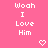 Pink background with white pixelated text 'Woah I Love Him' and two heart symbols, one on each side.