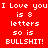 Red background with white pixelated text reading "I Love you I Love you is 8 letters so is BULLSHIT!" in two identical vertical
