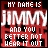 identical pixelated text-based images with red background and white text reading "MY NAME IS JIMMY AND YOU BETTER NOT HEAR IT OUT"