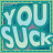 six identical square displaying the phrase "YOU SUCK" in large light blue letters on a teal background with pink accents
