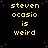 Yellow pixelated text on black background with pink dots, repeating 'steven ocasio is weird' in