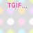 Pixelated pink text on a light gray background with pastel polka dots, displaying 'TGIF...', 'thank.', 'goodness.', and 'im.female' in sequence.