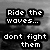 Pixelated black-and-white image with text blocks reading 'Ride the waves... dont fight them' on a gray gradient background.