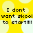 Yellow background with light yellow circles and black text reading "I dont want skool want skool to start!!!!" in pixelated font.