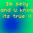 Yellow pixelated text on a green-to-blue gradient background reads "Im sexy and u knowand u know its true :)" in four identical