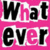Static pixel art icon with bold black text on a bright pink background, displaying the phrase 'What ever' in two lines.