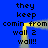 Blue background with yellow pixelated text repeating 'they keep comin from wall 2 wall!!' in a pattern, showing animation changes between frames