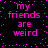 Black background with pink pixelated text reading 'my friends are weird' repeated in four quadrants, surrounded by scattered pink dots.