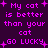 Purple background with pink pixelated text reading 'My cat is better than your cat GO LUCKY' and small plus symbols scattered throughout.