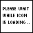 Six- displays pixelated text reading 'PLEASE WAIT WHILE ICON IS LOADING' with varying punctuation , one grayed out